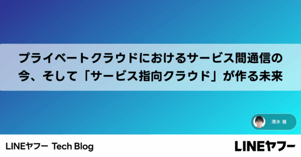LINEヤフーが示す、サービス名でつなぐプライベートクラウド運用の新設計