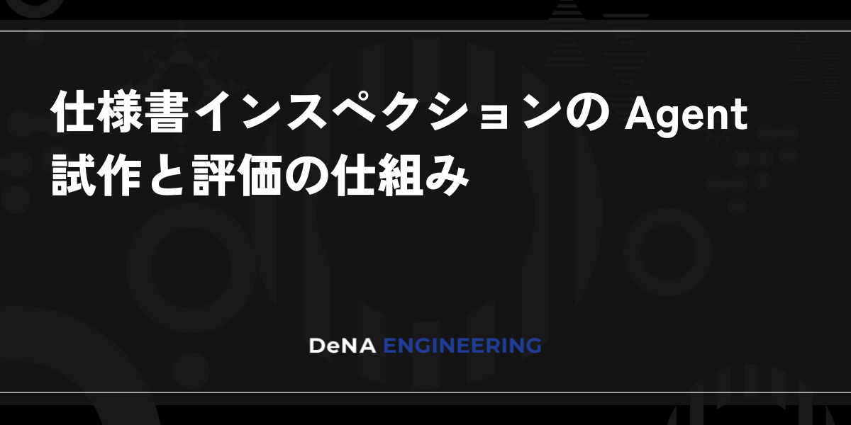news-1792795991973 DeNA、仕様書インスペクションをAgent化 評価設計まで試作